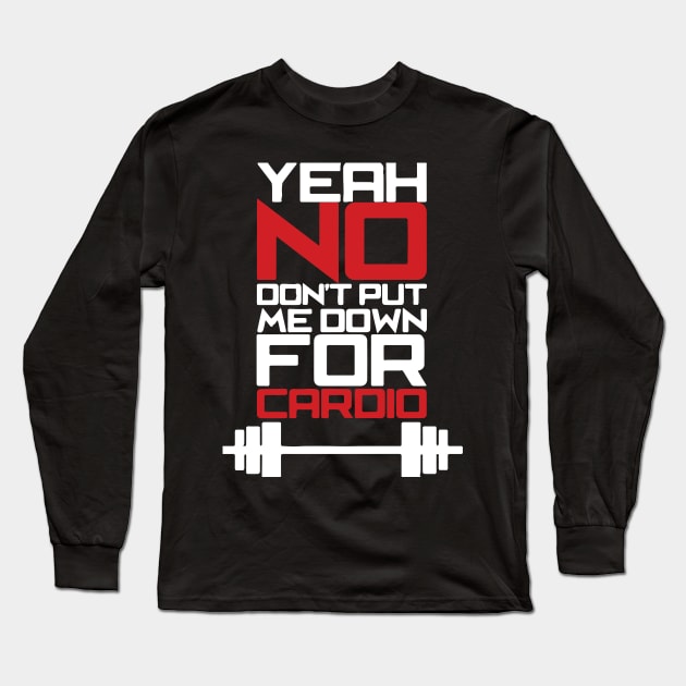 Yeah, No. Don't Put Me Down For Cardio Long Sleeve T-Shirt by LutzDEsign